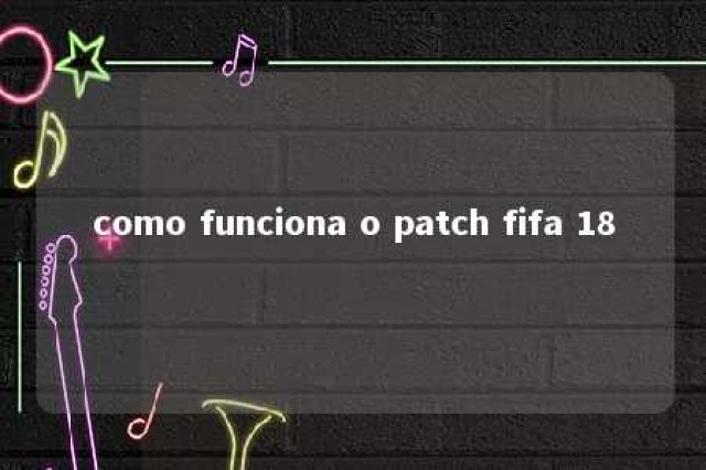 como funciona o patch fifa 18 