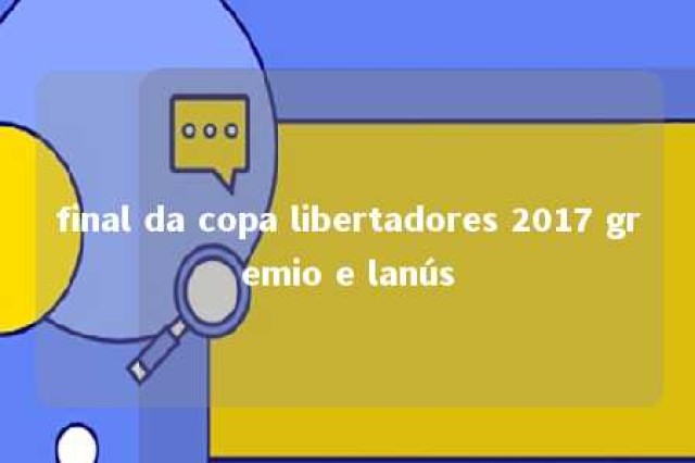 final da copa libertadores 2017 gremio e lanús 