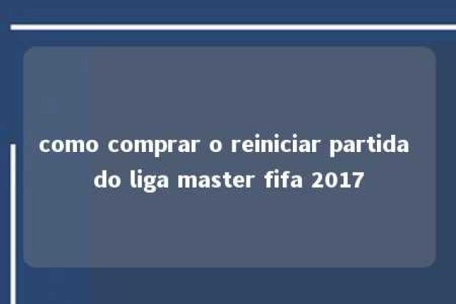 como comprar o reiniciar partida do liga master fifa 2017 