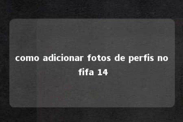 como adicionar fotos de perfis no fifa 14 