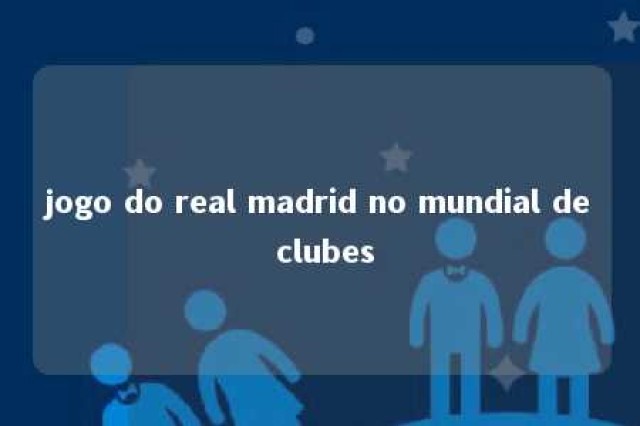 jogo do real madrid no mundial de clubes 