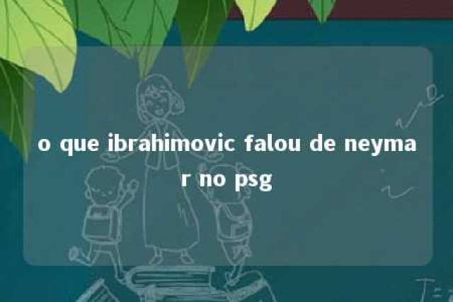 o que ibrahimovic falou de neymar no psg 