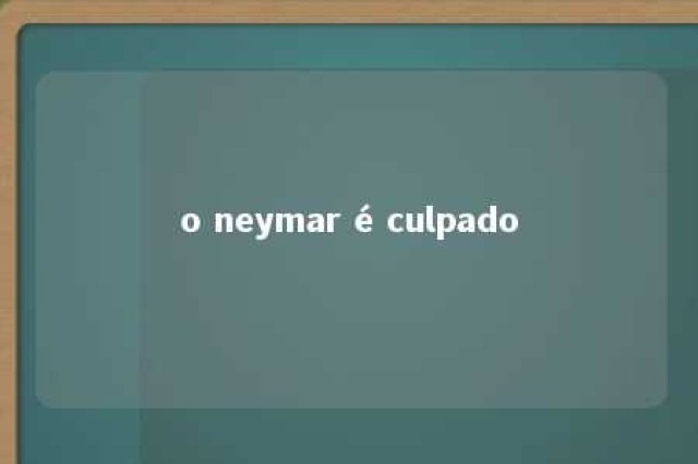 o neymar é culpado 