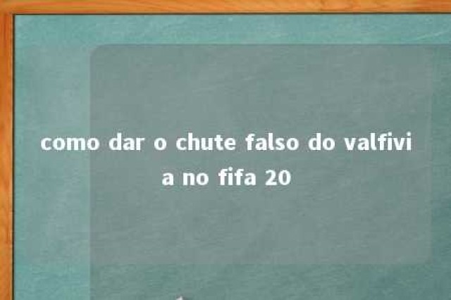 como dar o chute falso do valfivia no fifa 20 