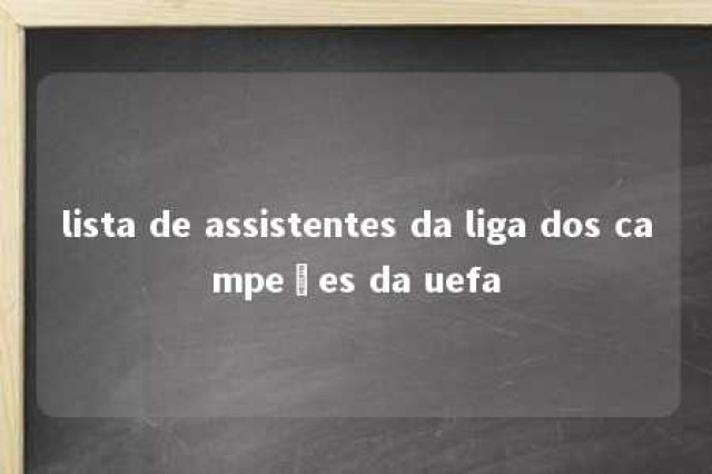 lista de assistentes da liga dos campeões da uefa 