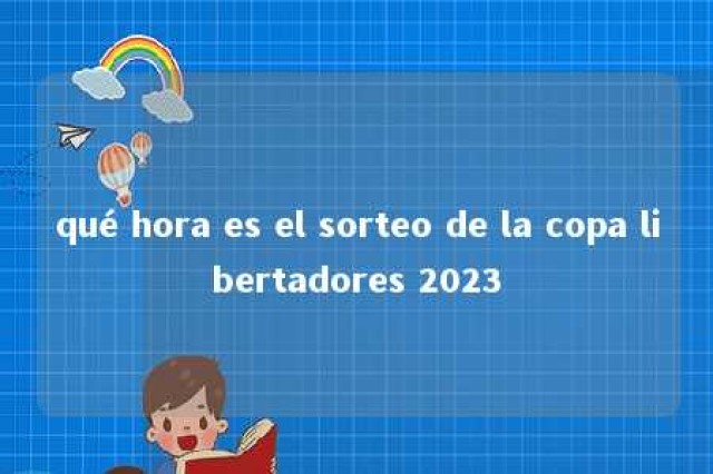 qué hora es el sorteo de la copa libertadores 2023 