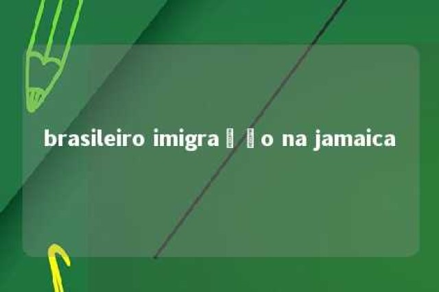 brasileiro imigração na jamaica 