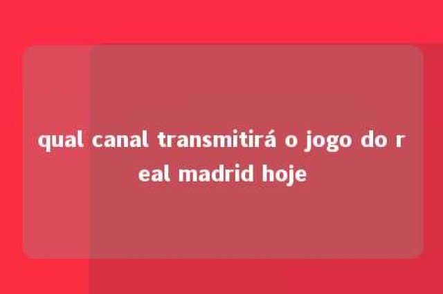 qual canal transmitirá o jogo do real madrid hoje 