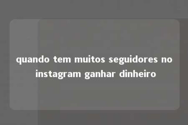 quando tem muitos seguidores no instagram ganhar dinheiro 