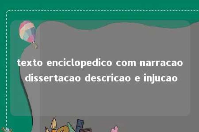 texto enciclopedico com narracao dissertacao descricao e injucao 