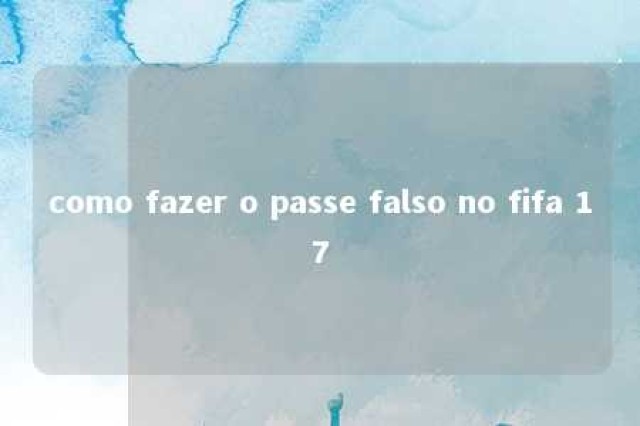 como fazer o passe falso no fifa 17 