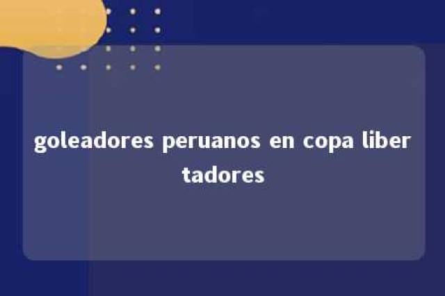 goleadores peruanos en copa libertadores 