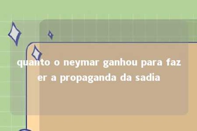 quanto o neymar ganhou para fazer a propaganda da sadia 