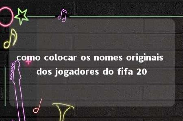 como colocar os nomes originais dos jogadores do fifa 20 