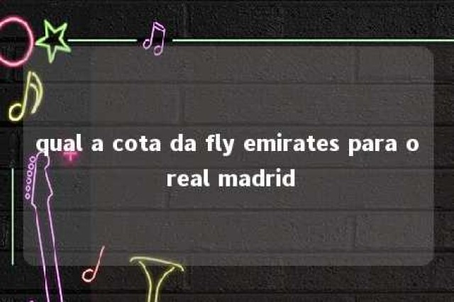 qual a cota da fly emirates para o real madrid 