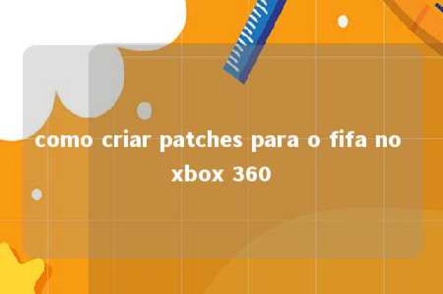 como criar patches para o fifa no xbox 360 