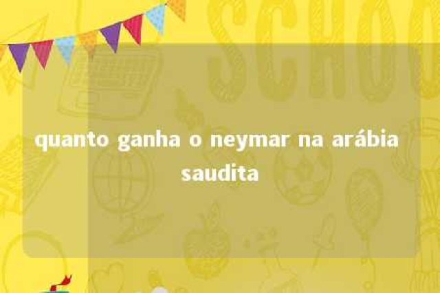 quanto ganha o neymar na arábia saudita 