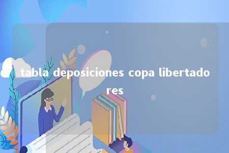 tabla deposiciones copa libertadores