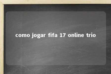 como jogar fifa 17 online trio